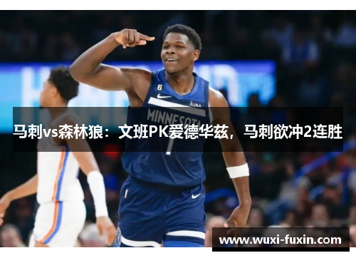 马刺vs森林狼：文班PK爱德华兹，马刺欲冲2连胜