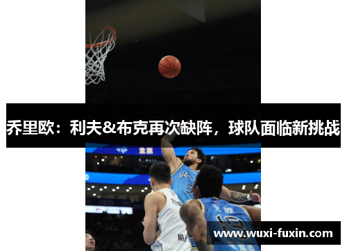 乔里欧：利夫&布克再次缺阵，球队面临新挑战