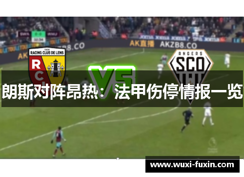 朗斯对阵昂热：法甲伤停情报一览